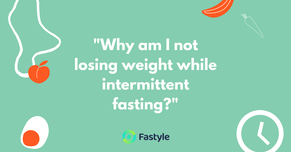 Why am I not losing weight while intermittent fasting